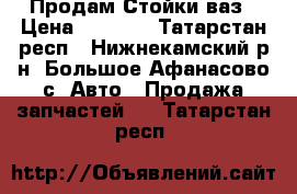 Продам Стойки ваз › Цена ­ 1 500 - Татарстан респ., Нижнекамский р-н, Большое Афанасово с. Авто » Продажа запчастей   . Татарстан респ.